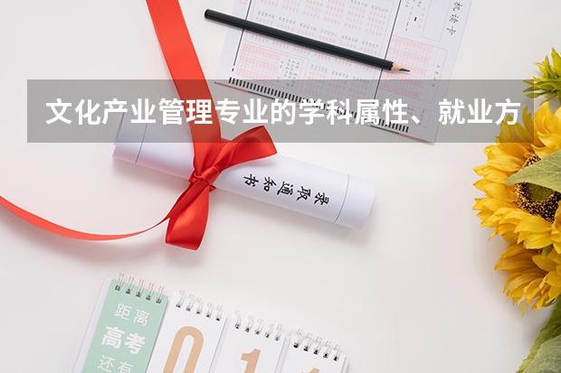 文化产业管理专业的学科属性、就业方向、就业前景,有哪些大学招收该专业...