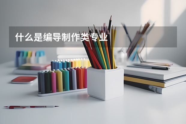 什么是编导制作类专业