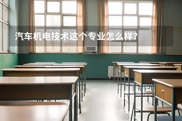 汽车机电技术这个专业怎么样？