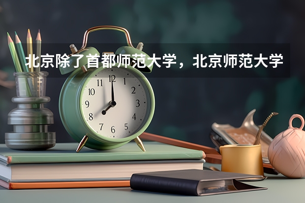 北京除了首都师范大学，北京师范大学 还有哪些师范类的学校