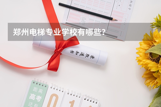 郑州电梯专业学校有哪些？