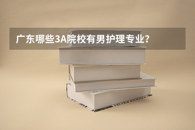 广东哪些3A院校有男护理专业？