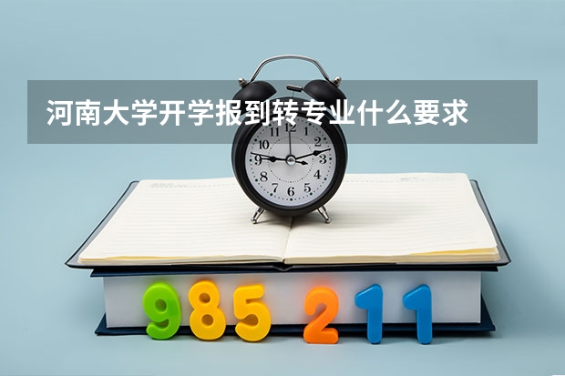 河南大学开学报到转专业什么要求