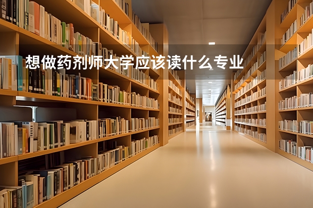 想做药剂师大学应该读什么专业
