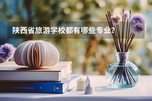 陕西省旅游学校都有哪些专业？