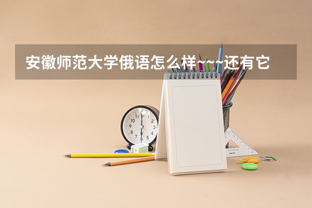 安徽师范大学俄语怎么样~~~还有它的就业呢