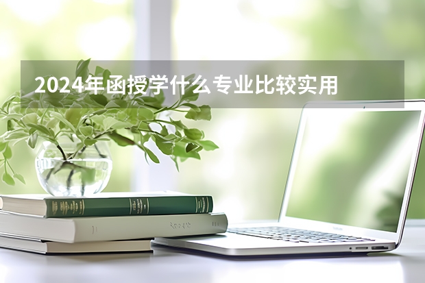 2024年函授学什么专业比较实用