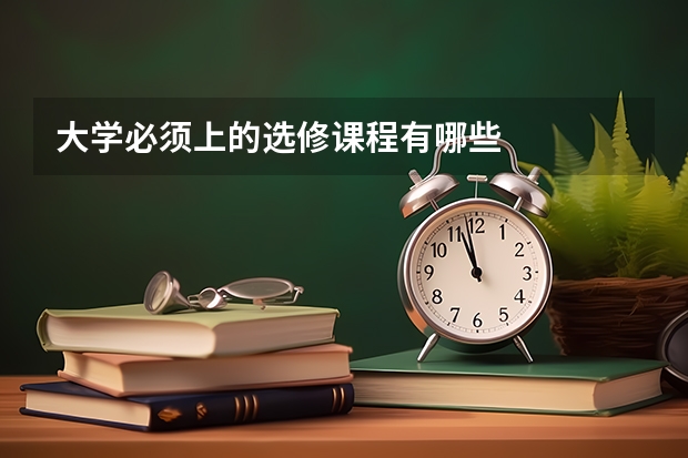 大学必须上的选修课程有哪些