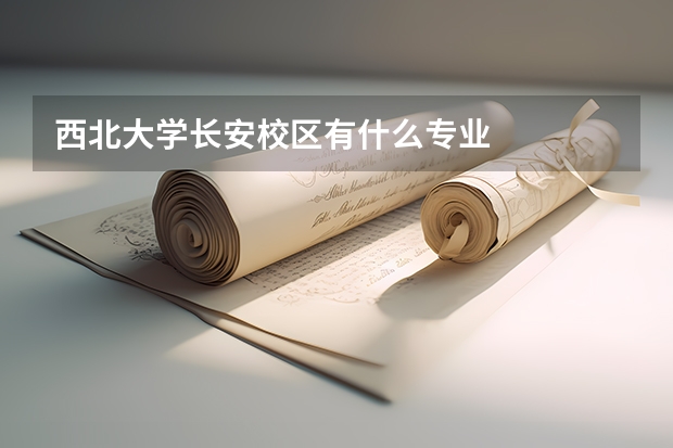 西北大学长安校区有什么专业