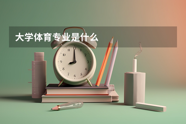 大学体育专业是什么