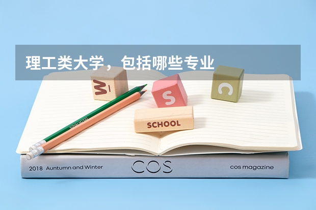 理工类大学，包括哪些专业