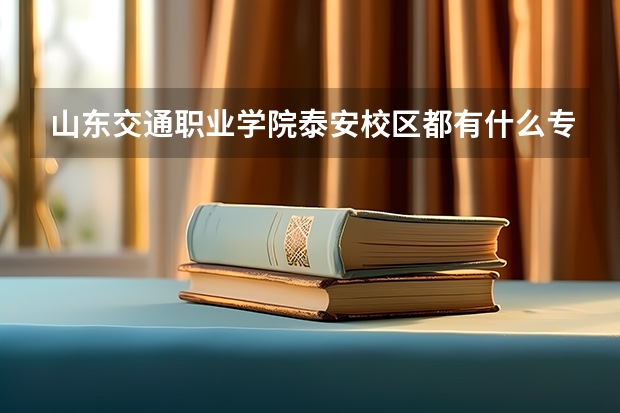 山东交通职业学院泰安校区都有什么专业