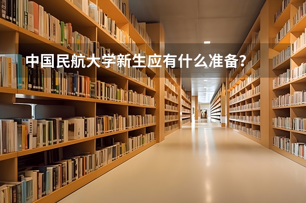 中国民航大学新生应有什么准备?
