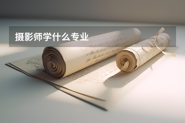摄影师学什么专业