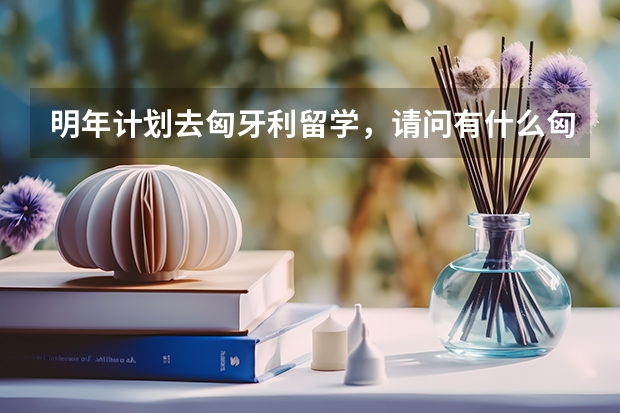 明年计划去匈牙利留学，请问有什么匈牙利好大学推荐