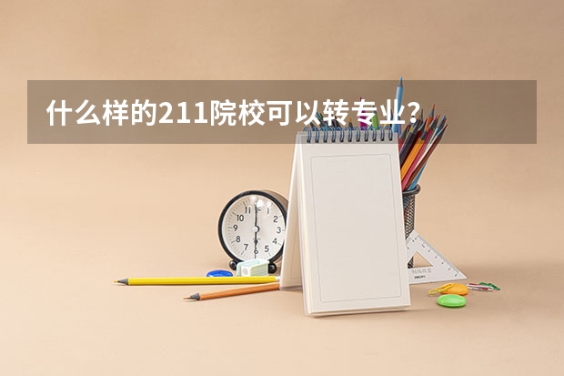 什么样的211院校可以转专业？
