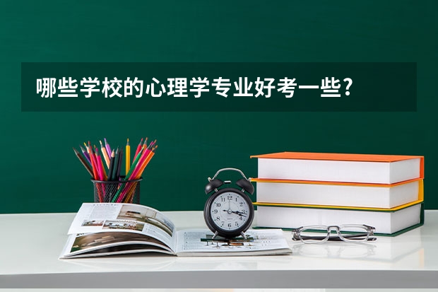 哪些学校的心理学专业好考一些?