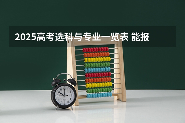 2025高考选科与专业一览表 能报考什么专业