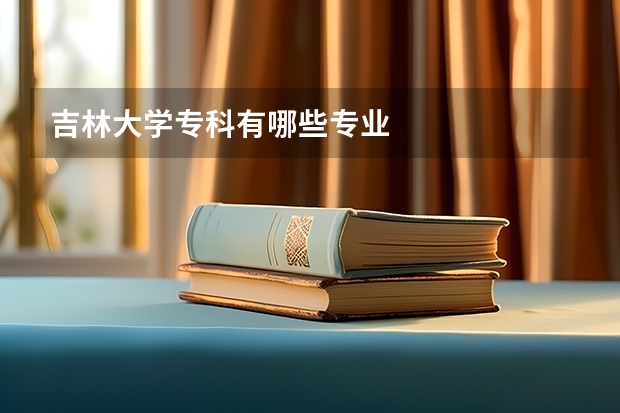 吉林大学专科有哪些专业