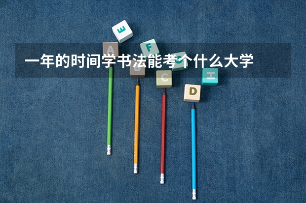 一年的时间学书法能考个什么大学
