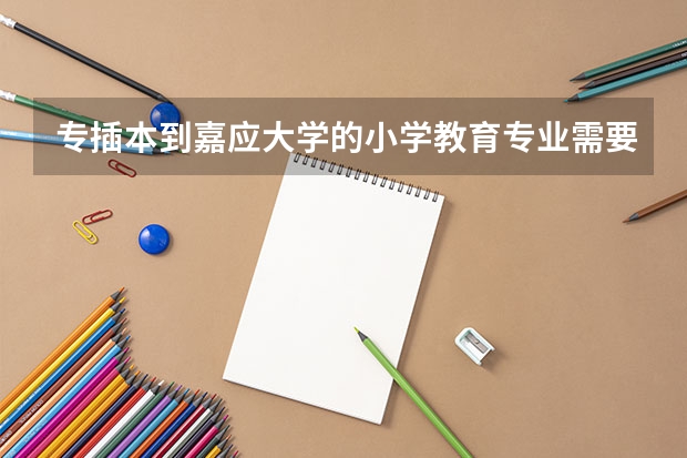 专插本到嘉应大学的小学教育专业需要考什么科目?