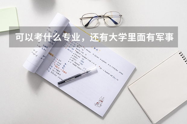 可以考什么专业，还有大学里面有军事学这个专业吗
