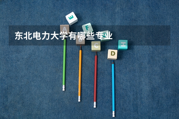 东北电力大学有哪些专业