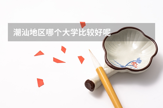 潮汕地区哪个大学比较好呢