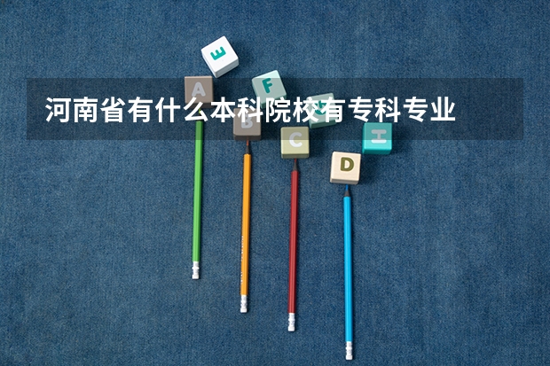 河南省有什么本科院校有专科专业