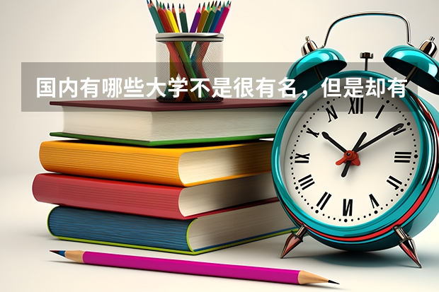 国内有哪些大学不是很有名，但是却有很牛的专业