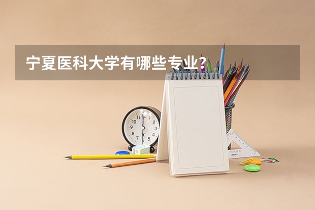 宁夏医科大学有哪些专业？