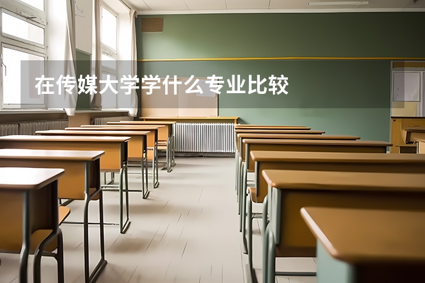 在传媒大学学什么专业比较
