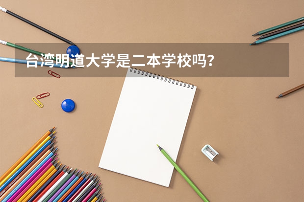 台湾明道大学是二本学校吗？