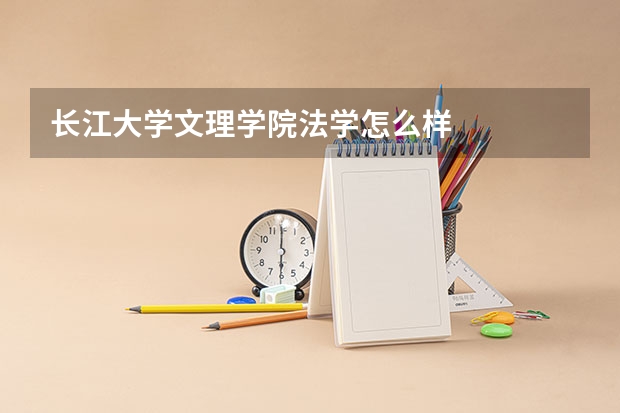 长江大学文理学院法学怎么样