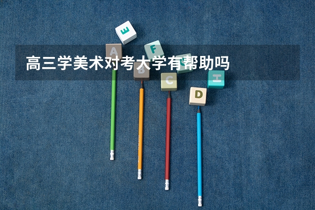 高三学美术对考大学有帮助吗