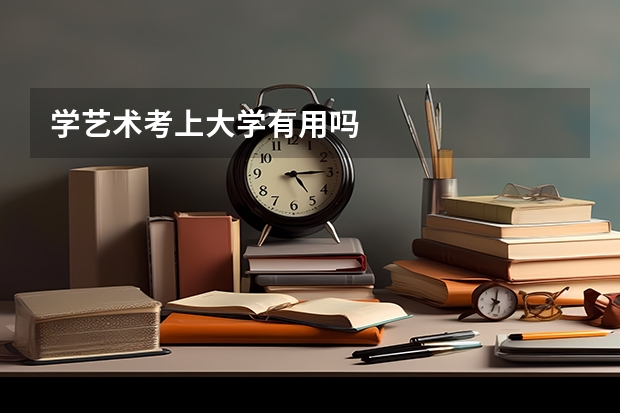 学艺术考上大学有用吗