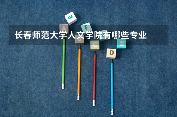 长春师范大学人文学院有哪些专业