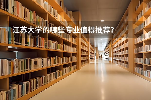 江苏大学的哪些专业值得推荐？