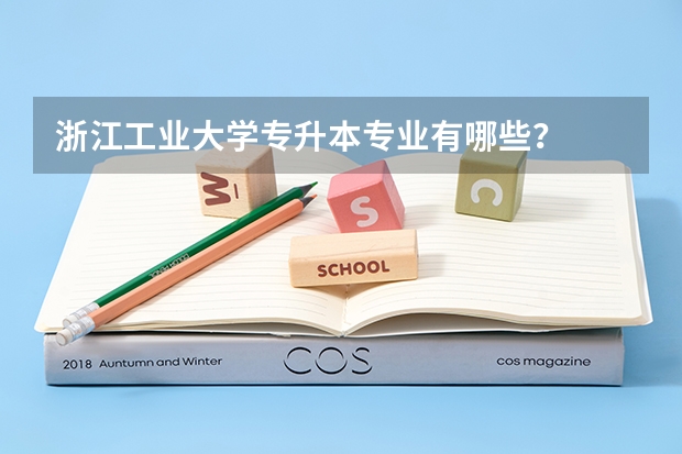 浙江工业大学专升本专业有哪些？