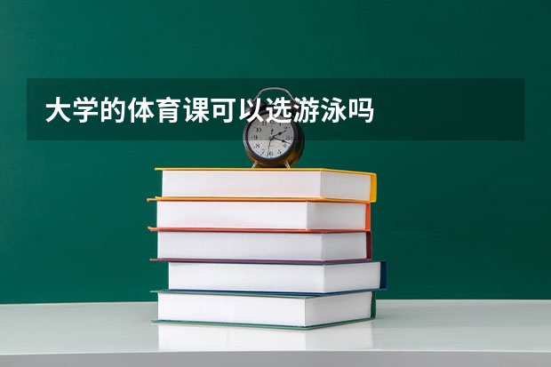 大学的体育课可以选游泳吗
