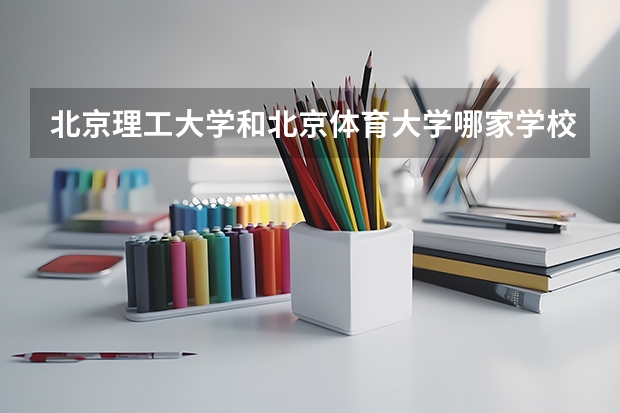北京理工大学和北京体育大学哪家学校录取分数低