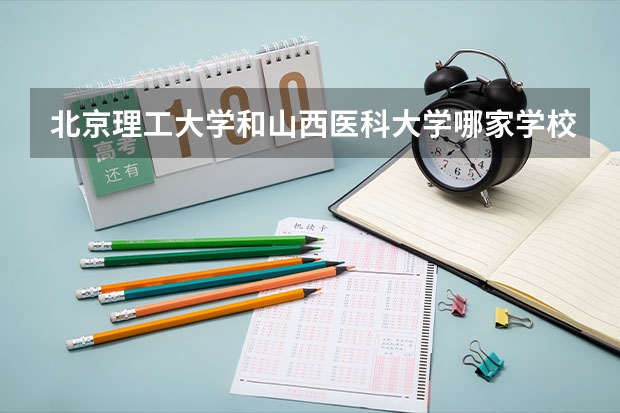 北京理工大学和山西医科大学哪家学校录取分数低