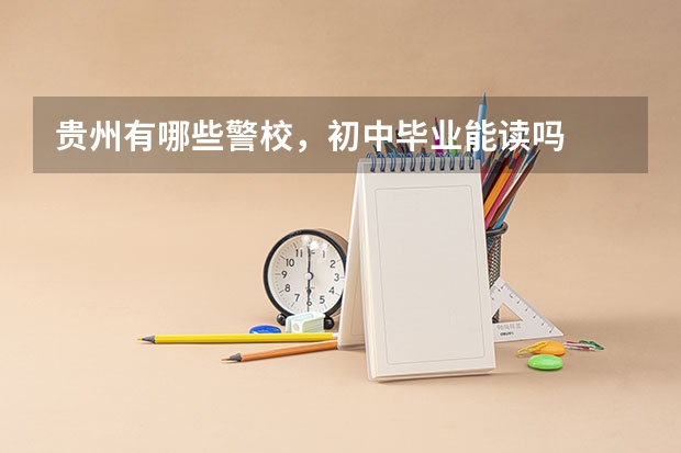 贵州有哪些警校，初中毕业能读吗