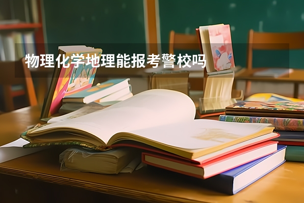 物理化学地理能报考警校吗